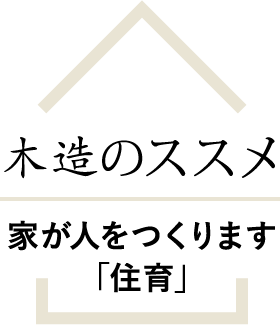木造のススメ　家が人をつくります「住育」